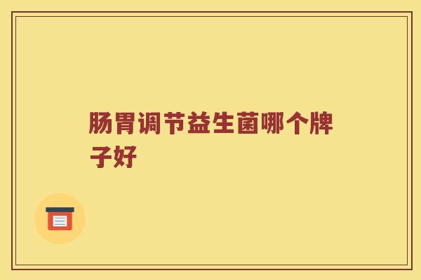 肠胃调节益生菌哪个牌子好