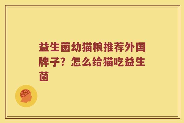 益生菌幼猫粮推荐外国牌子？怎么给猫吃益生菌