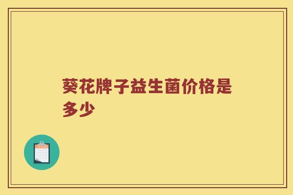 葵花牌子益生菌价格是多少
