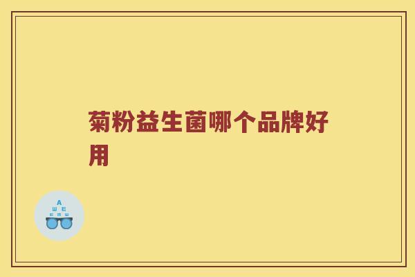 菊粉益生菌哪个品牌好用 菊粉益生菌哪个品牌好用