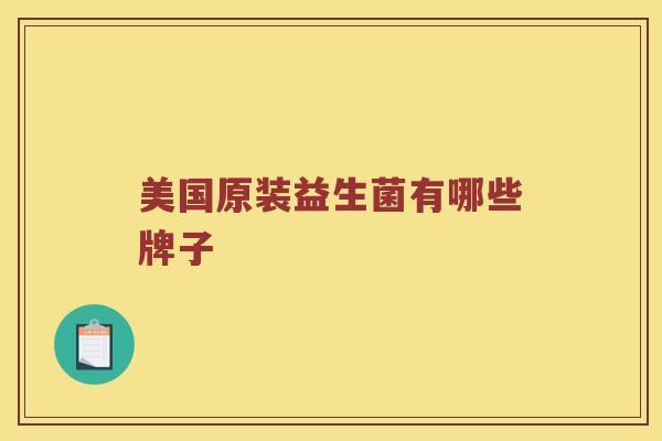 美国原装益生菌有哪些牌子