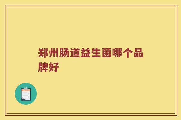 郑州肠道益生菌哪个品牌好