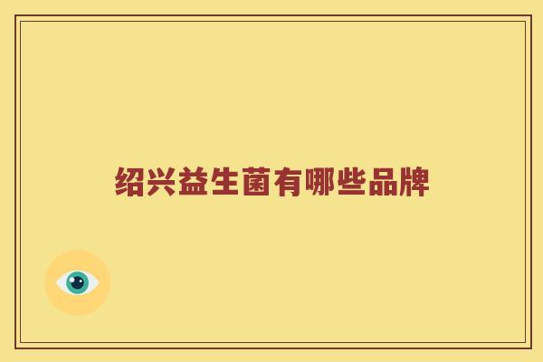 绍兴益生菌有哪些品牌