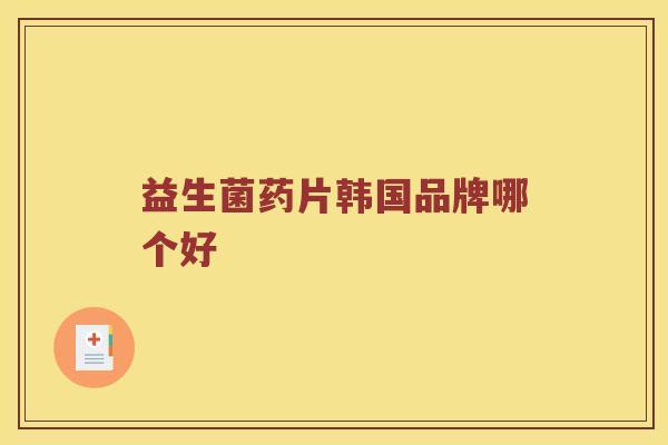 益生菌药片韩国品牌哪个好
