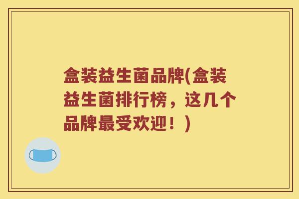盒装益生菌品牌(盒装益生菌排行榜，这几个品牌最受欢迎！)