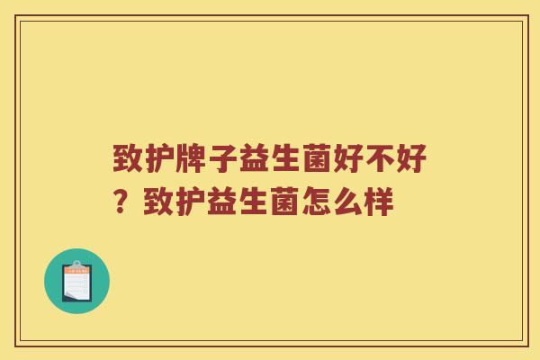 致护牌子益生菌好不好？致护益生菌怎么样