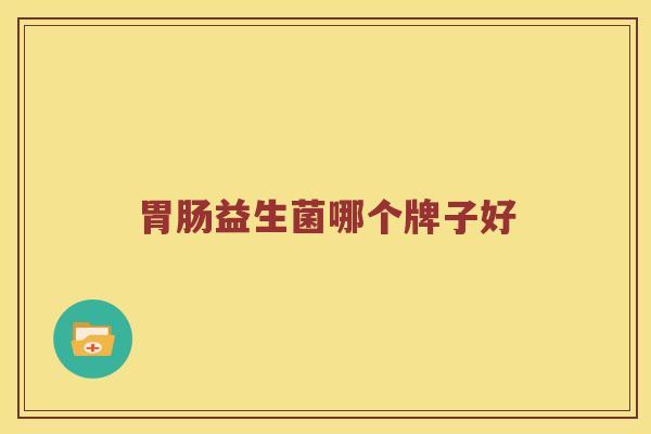 胃肠益生菌哪个牌子好