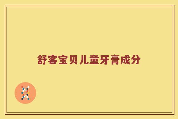 舒客宝贝儿童牙膏成分 舒客宝贝儿童牙膏成分
