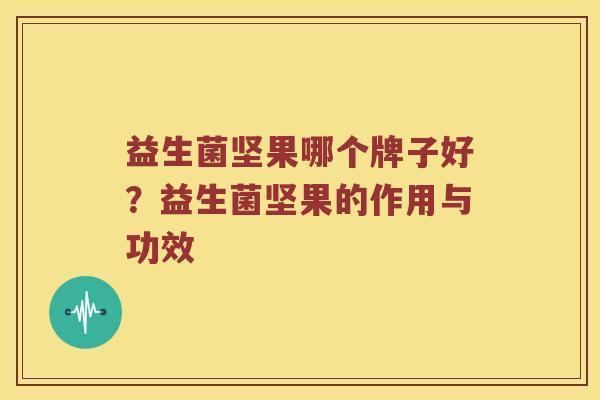 益生菌坚果哪个牌子好？益生菌坚果的作用与功效