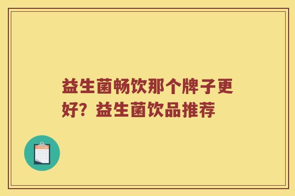 益生菌畅饮那个牌子更好？益生菌饮品推荐