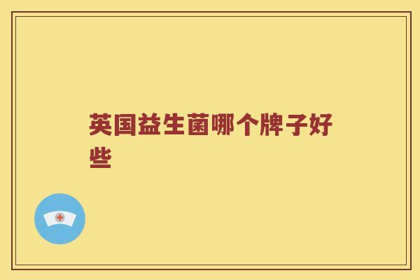 英国益生菌哪个牌子好些