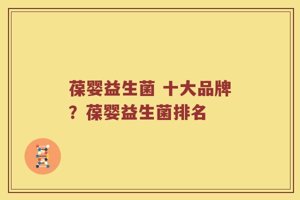 葆婴益生菌 十大品牌？葆婴益生菌排名