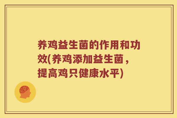 养鸡益生菌的作用和功效(养鸡添加益生菌，提高鸡只健康水平)