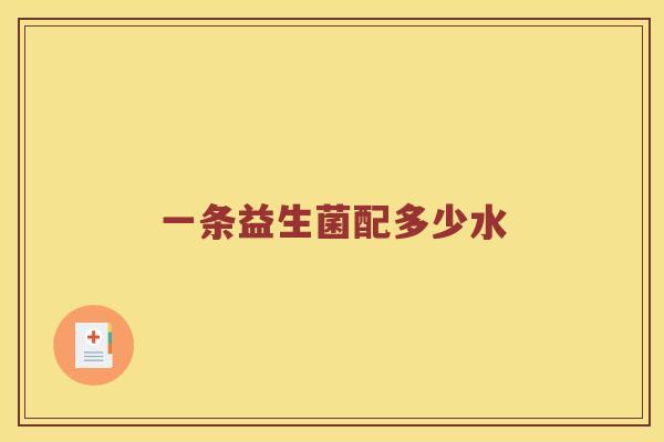 一条益生菌配多少水