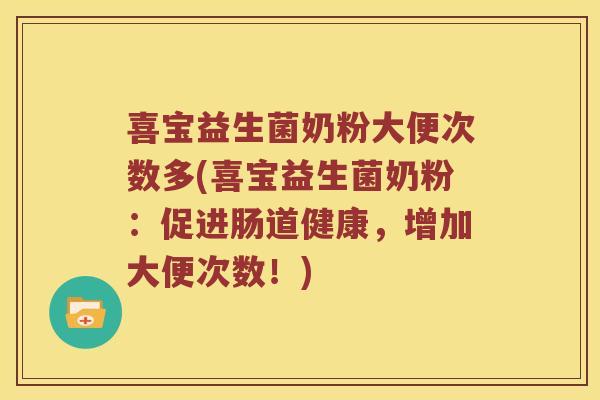 喜宝益生菌奶粉大便次数多(喜宝益生菌奶粉：促进肠道健康，增加大便次数！)