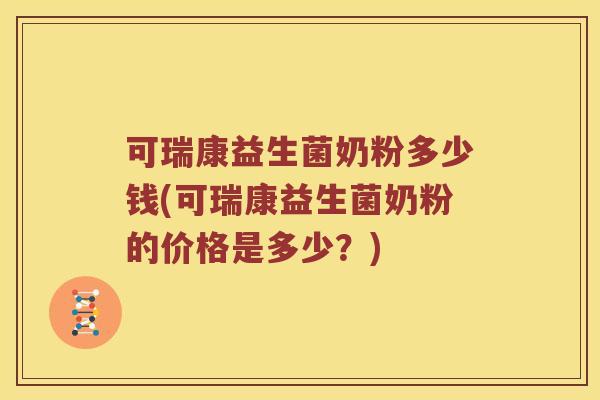 可瑞康益生菌奶粉多少钱(可瑞康益生菌奶粉的价格是多少？)