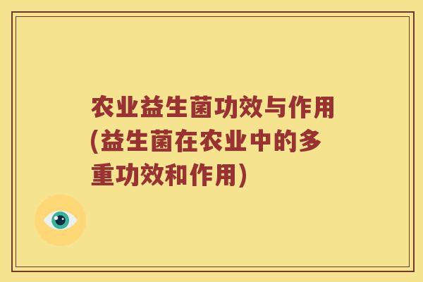 农业益生菌功效与作用(益生菌在农业中的多重功效和作用)