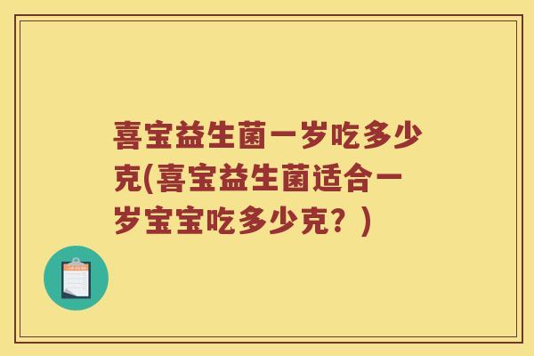喜宝益生菌一岁吃多少克(喜宝益生菌适合一岁宝宝吃多少克？)