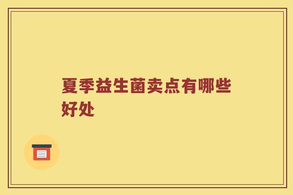 夏季益生菌卖点有哪些好处