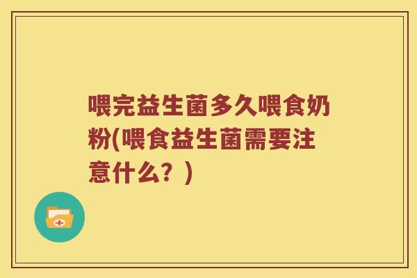 喂完益生菌多久喂食奶粉(喂食益生菌需要注意什么？)