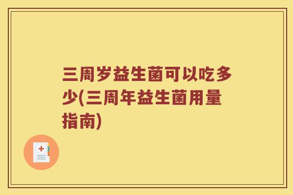 三周岁益生菌可以吃多少(三周年益生菌用量指南)