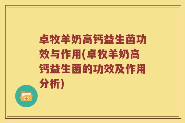 卓牧羊奶高钙益生菌功效与作用(卓牧羊奶高钙益生菌的功效及作用分析)