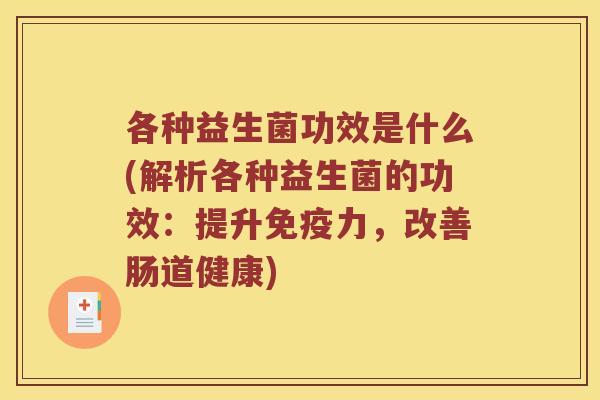 各种益生菌功效是什么(解析各种益生菌的功效：提升免疫力，改善肠道健康)