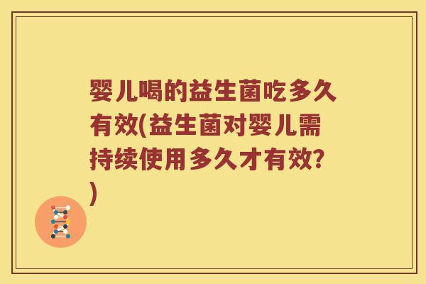 婴儿喝的益生菌吃多久有效(益生菌对婴儿需持续使用多久才有效？)