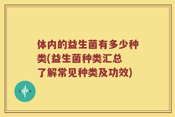 体内的益生菌有多少种类(益生菌种类汇总 了解常见种类及功效)