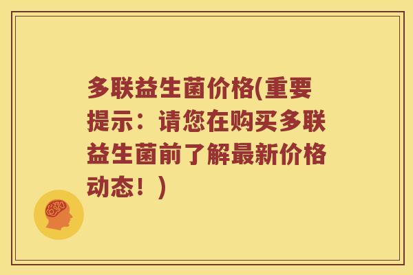 多联益生菌价格(重要提示：请您在购买多联益生菌前了解最新价格动态！)