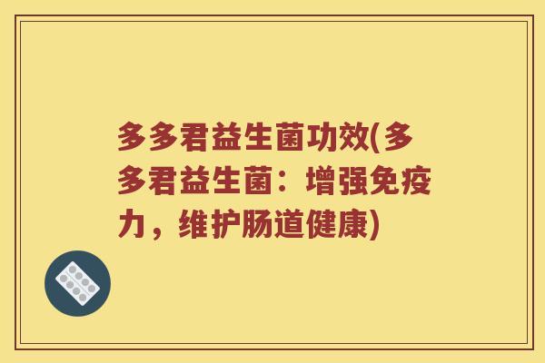 多多君益生菌功效(多多君益生菌：增强免疫力，维护肠道健康)