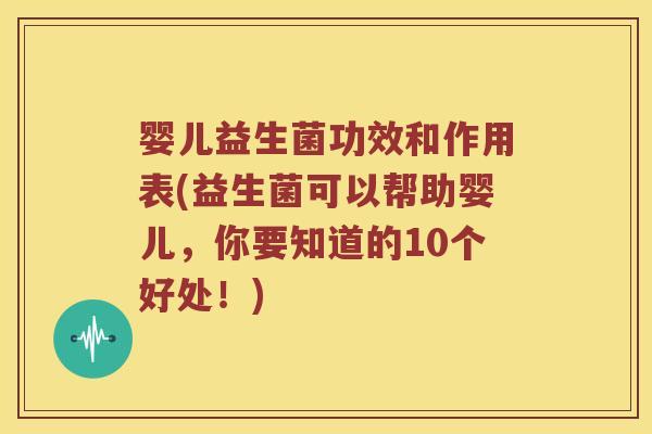 婴儿益生菌功效和作用表(益生菌可以帮助婴儿，你要知道的10个好处！)