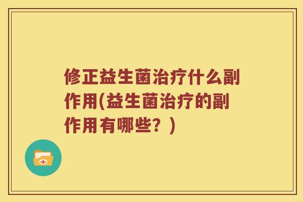 修正益生菌什么副作用(益生菌的副作用有哪些?) 修正益生菌什么副作用(益生菌的副作用有哪些?)
