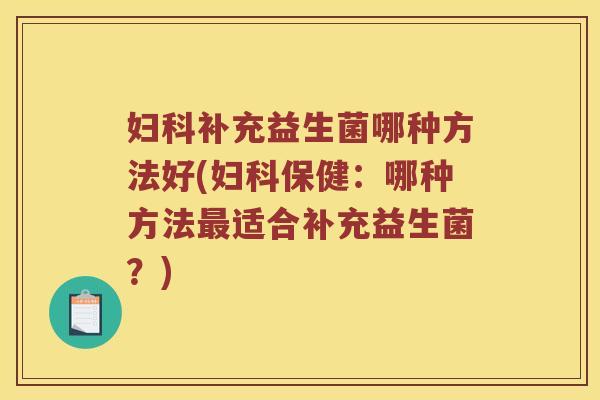 补充益生菌哪种方法好(保健：哪种方法适合补充益生菌？)