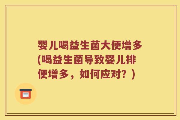 婴儿喝益生菌大便增多(喝益生菌导致婴儿排便增多,如何应对?) 婴儿喝益生菌大便增多(喝益生菌导致婴儿排便增多,如何应对?)
