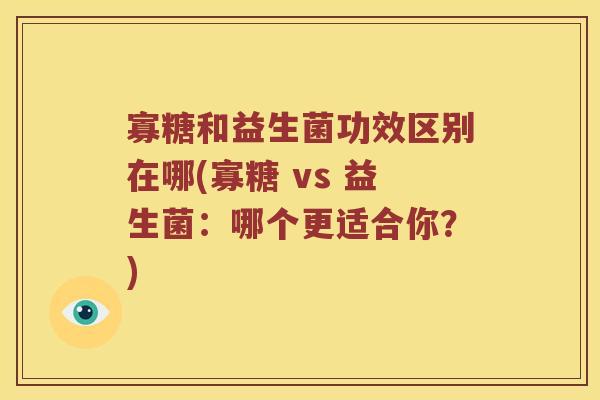 寡糖和益生菌功效区别在哪(寡糖 vs 益生菌：哪个更适合你？)