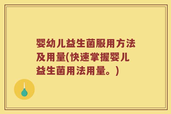 婴幼儿益生菌服用方法及用量(快速掌握婴儿益生菌用法用量。)