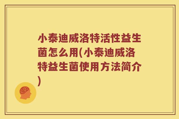 小泰迪威洛特活性益生菌怎么用(小泰迪威洛特益生菌使用方法简介)
