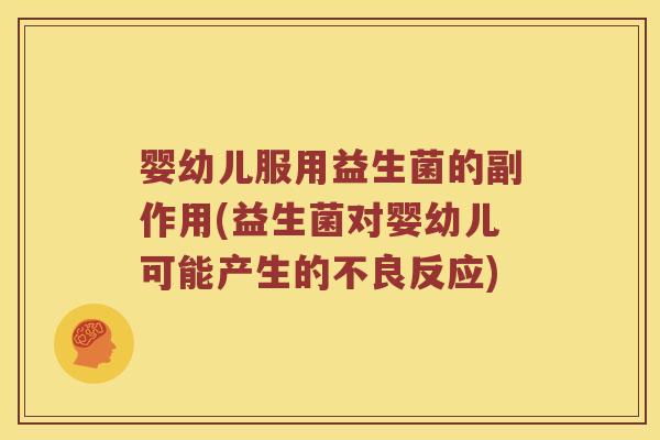 婴幼儿服用益生菌的副作用(益生菌对婴幼儿可能产生的不良反应)