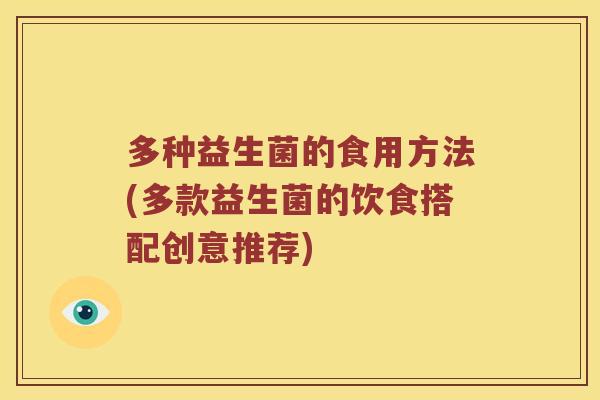 多种益生菌的食用方法(多款益生菌的饮食搭配创意推荐)