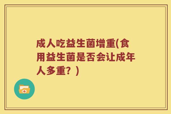 成人吃益生菌增重(食用益生菌是否会让成年人多重？)