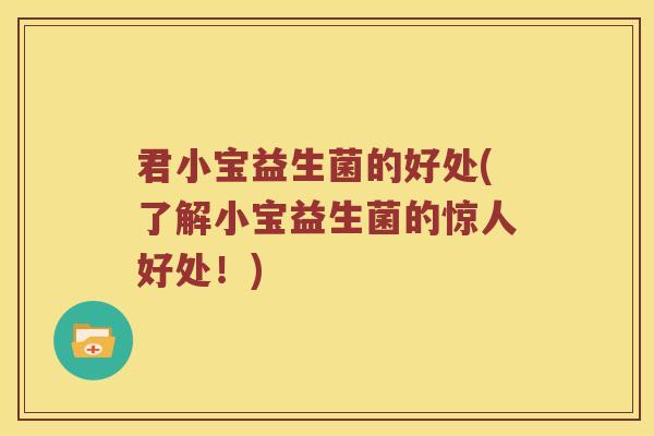 君小宝益生菌的好处(了解小宝益生菌的惊人好处！)