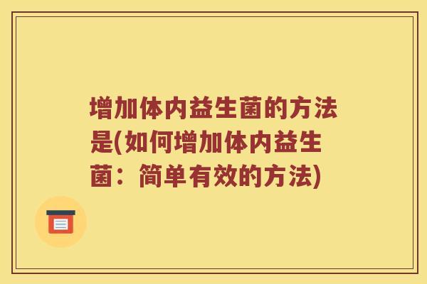 增加体内益生菌的方法是(如何增加体内益生菌：简单有效的方法)