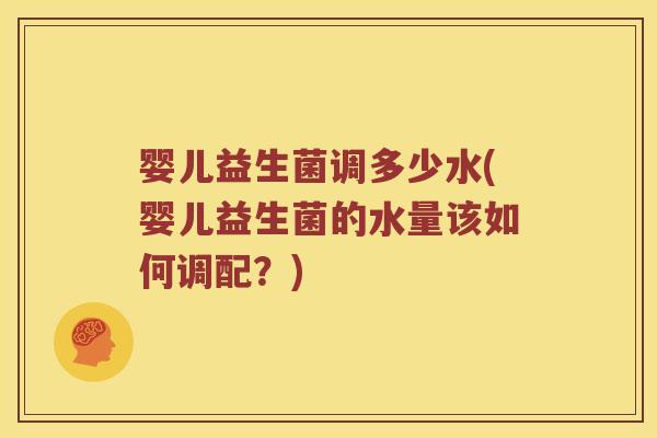 婴儿益生菌调多少水(婴儿益生菌的水量该如何调配？)