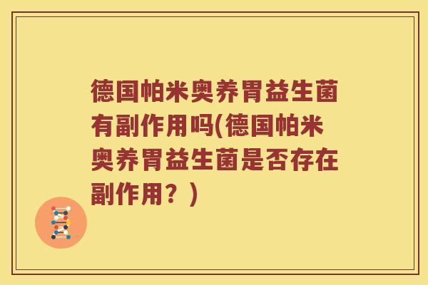德国帕米奥养胃益生菌有副作用吗(德国帕米奥养胃益生菌是否存在副作用？)