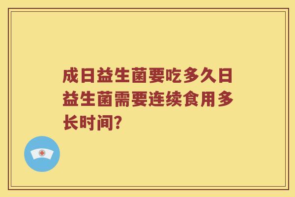 成日益生菌要吃多久日益生菌需要连续食用多长时间？
