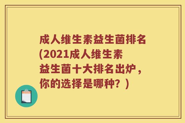 成人维生素益生菌排名(2021成人维生素益生菌十大排名出炉，你的选择是哪种？)