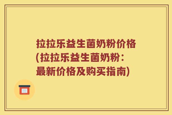 拉拉乐益生菌奶粉价格(拉拉乐益生菌奶粉：最新价格及购买指南)