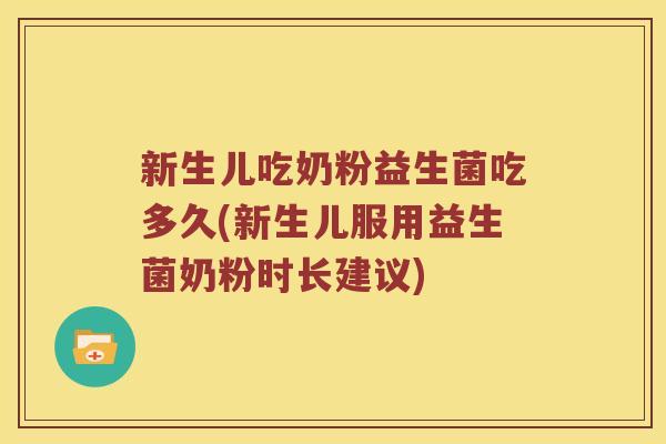 新生儿吃奶粉益生菌吃多久(新生儿服用益生菌奶粉时长建议)