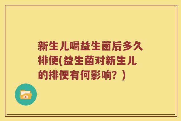 新生儿喝益生菌后多久排便(益生菌对新生儿的排便有何影响？)